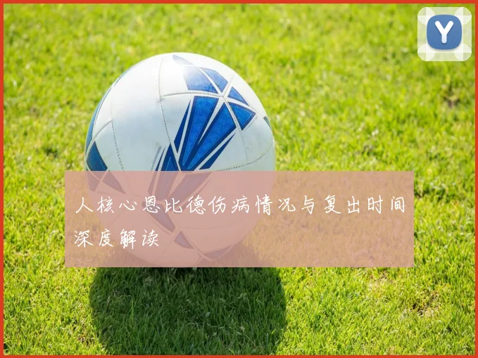 人核心恩比德伤病情况与复出时间深度解读