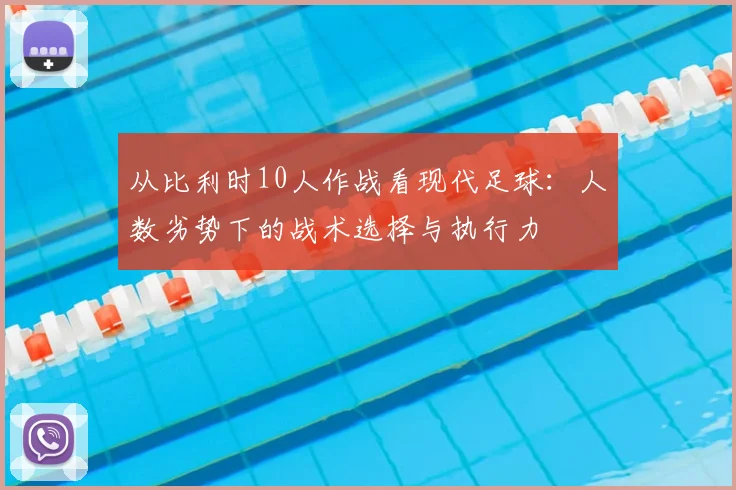 从比利时10人作战看现代足球:人数劣势下的战术选择与执行力