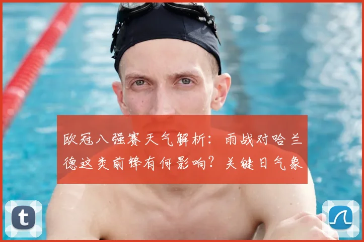 欧冠八强赛天气解析：雨战对哈兰德这类前锋有何影响？关键日气象全览
